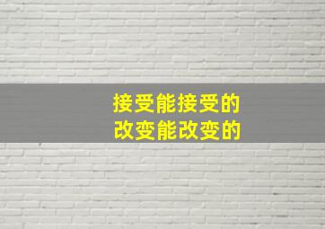 接受能接受的 改变能改变的